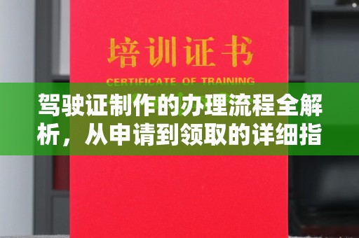 沿河驾驶证制作的办理流程全解析，从申请到领取的详细指南